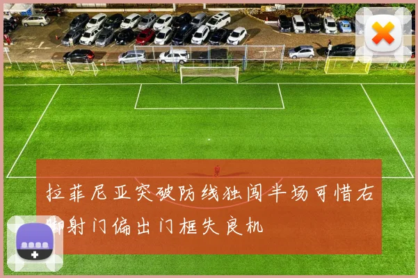 拉菲尼亚突破防线独闯半场可惜右脚射门偏出门框失良机