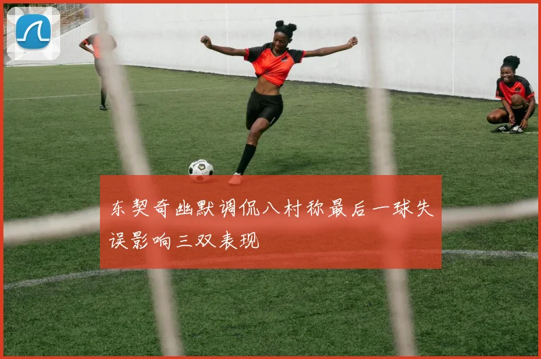 东契奇幽默调侃八村称最后一球失误影响三双表现